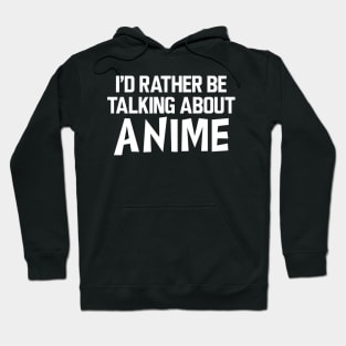 Anime - I'd rather be talking about anime Hoodie